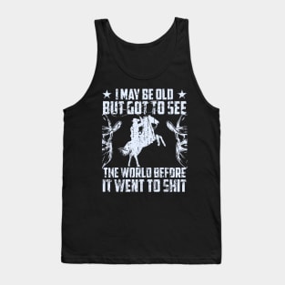 You will love thiI May Be Old But Got To See The World Before It Went So Shit Tank Top